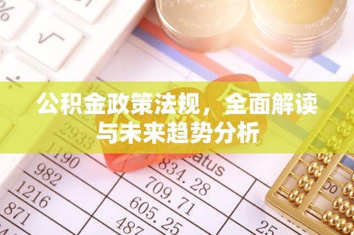 朔州公积金政策法规，全面解读与未来趋势分析