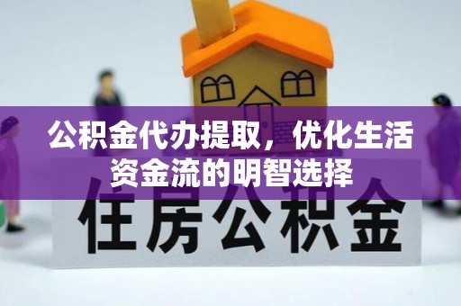 让胡路公积金代办提取，优化生活资金流的明智选择