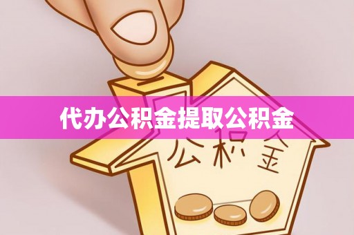 蚌埠代办公积金提取公积金